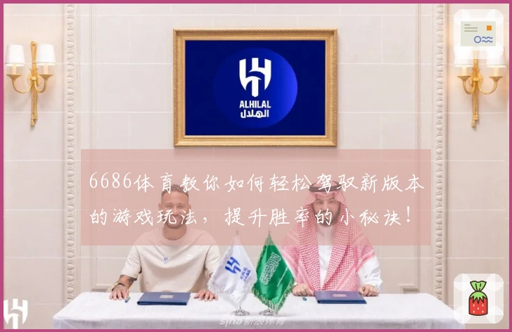 6686体育教你如何轻松驾驭新版本的游戏玩法，提升胜率的小秘诀！